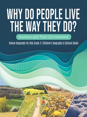 cover image of Why Do People Live the Way They Do? Humans and Their Environment--Human Geography for Kids Grade 3--Children's Geography & Cultures Books